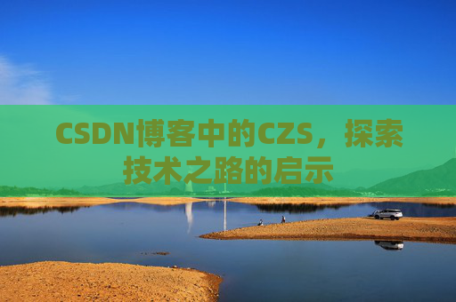 CSDN博客中的CZS，探索技术之路的启示